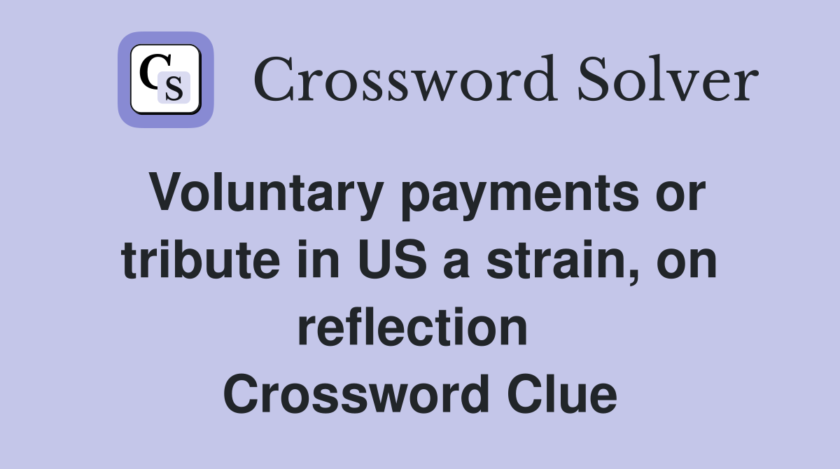Voluntary payments or tribute in US a strain, on reflection  Crossword Clue