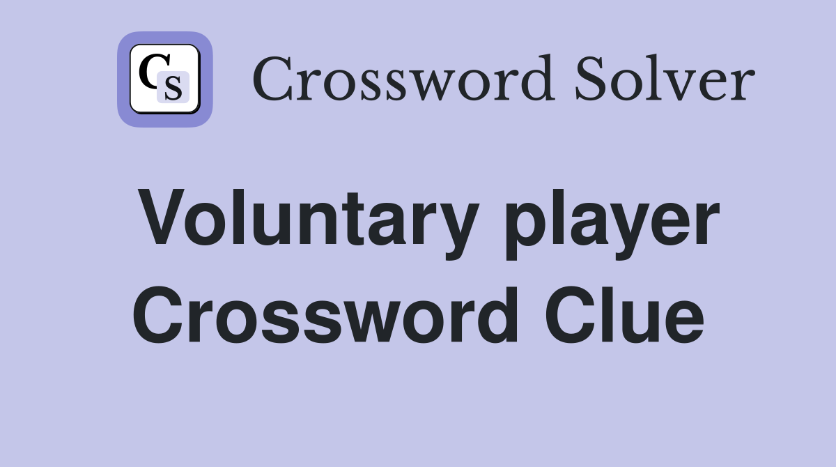 Voluntary player Crossword Clue