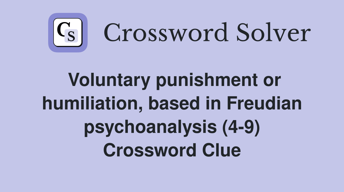 Voluntary punishment or humiliation, based in Freudian psychoanalysis (4-9) Crossword Clue