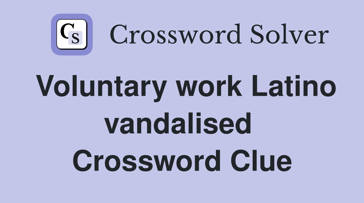 Voluntary work Latino vandalised  Crossword Clue