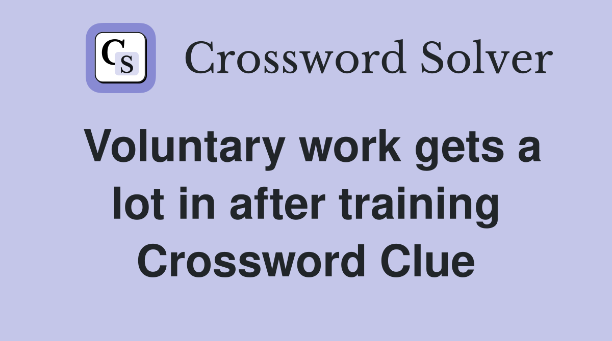 Voluntary work gets a lot in after training Crossword Clue