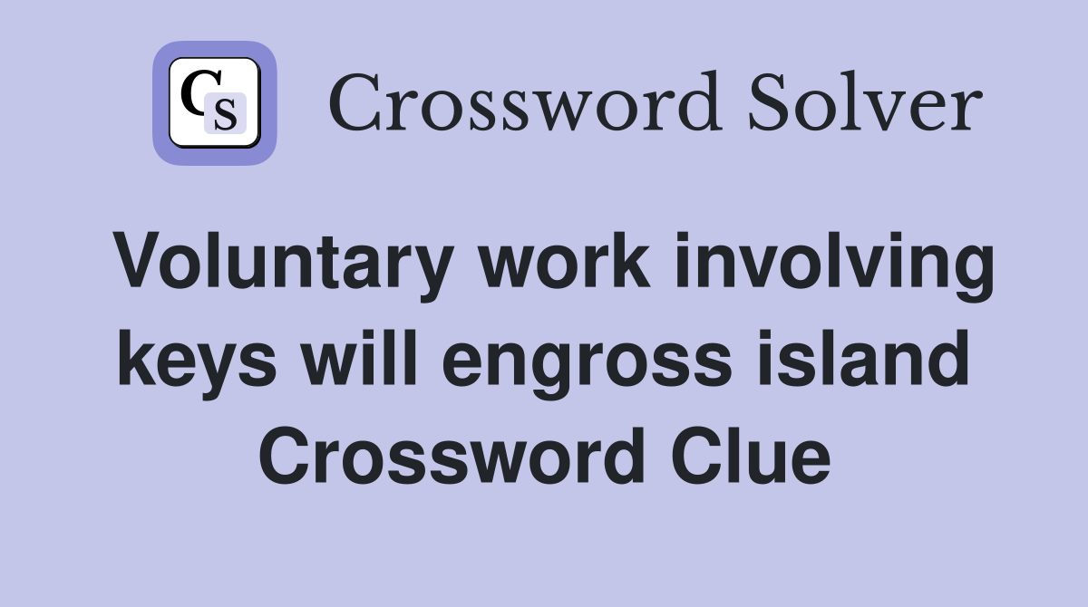 Voluntary work involving keys will engross island Crossword Clue
