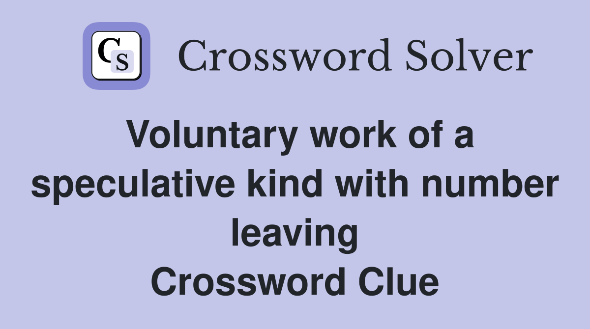 Voluntary work of a speculative kind with number leaving Crossword Clue