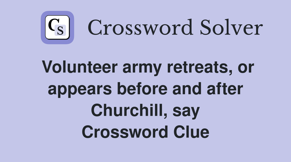 Volunteer army retreats, or appears before and after Churchill, say Crossword Clue
