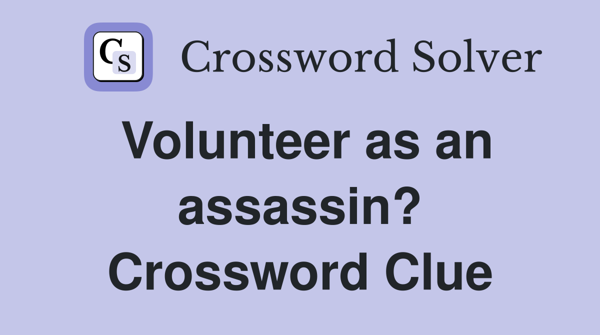 Volunteer as an assassin? Crossword Clue