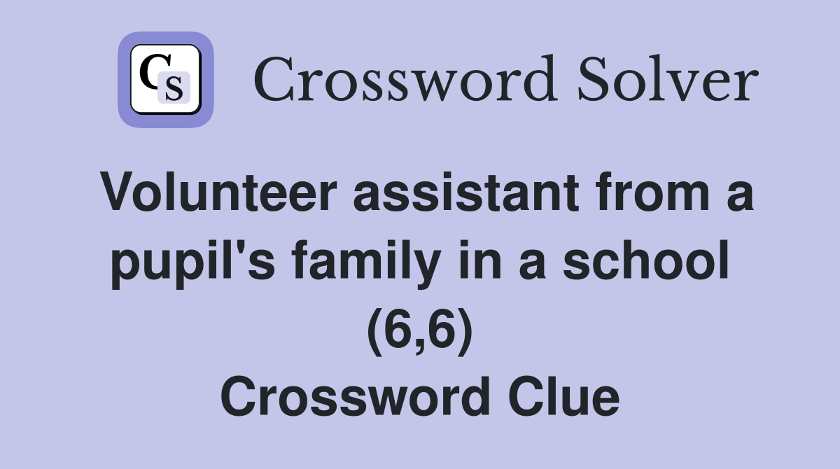 Volunteer assistant from a pupil's family in a school (6,6) Crossword Clue