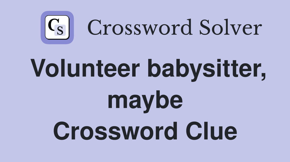 Volunteer babysitter, maybe Crossword Clue