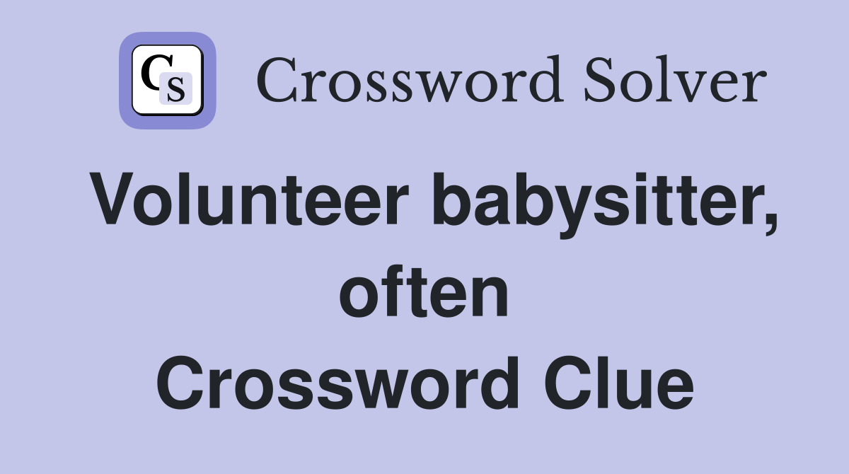 Volunteer babysitter, often Crossword Clue