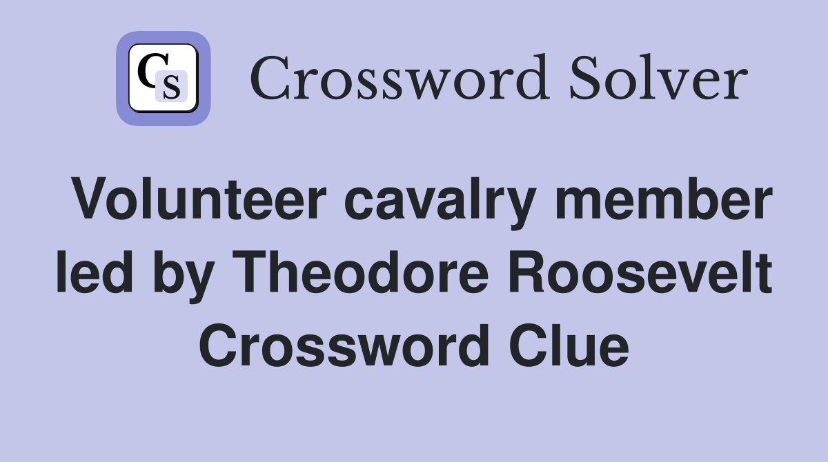 Volunteer cavalry member led by Theodore Roosevelt Crossword Clue
