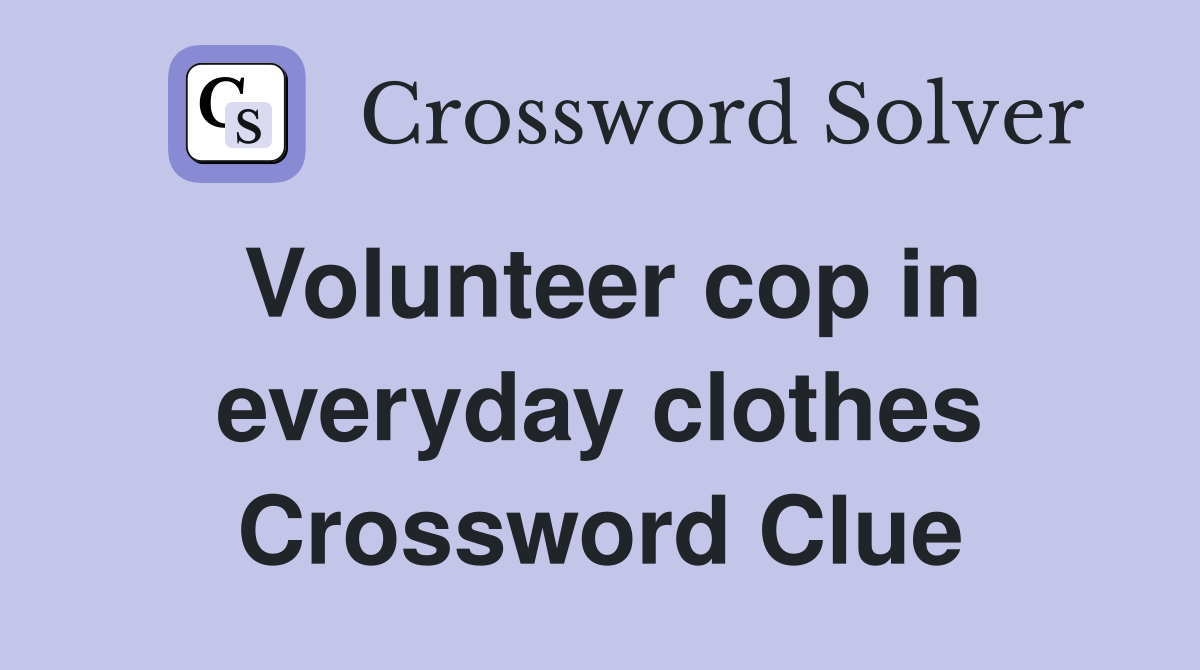 Volunteer cop in everyday clothes Crossword Clue