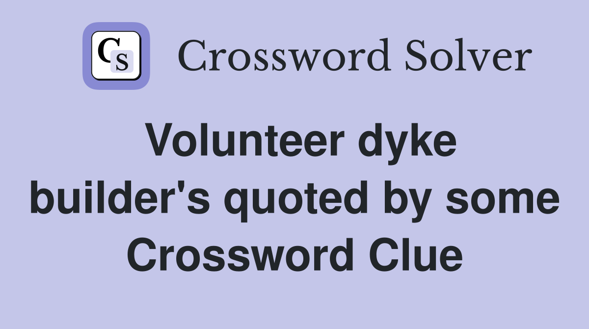 Volunteer dyke builder's quoted by some Crossword Clue