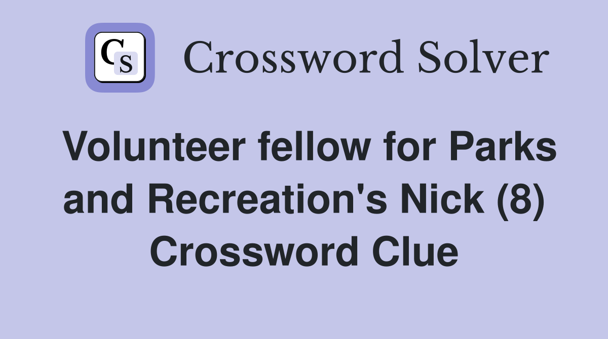 Volunteer fellow for Parks and Recreation's Nick (8) Crossword Clue