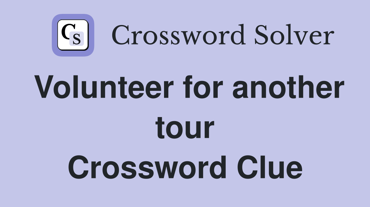 Volunteer for another tour Crossword Clue