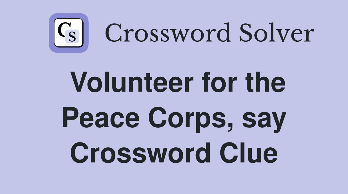 Volunteer for the Peace Corps, say Crossword Clue