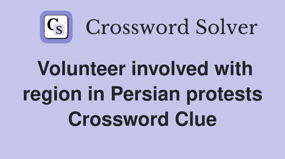 Volunteer involved with region in Persian protests Crossword Clue