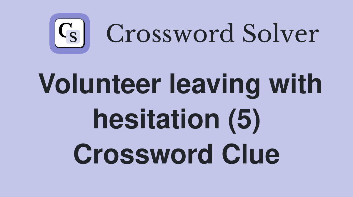 Volunteer leaving with hesitation (5) Crossword Clue