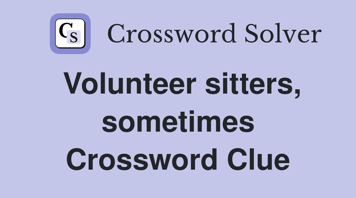 Volunteer sitters, sometimes Crossword Clue