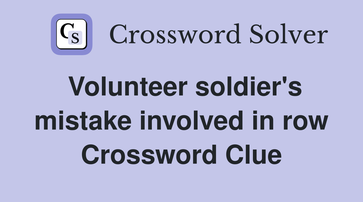 Volunteer soldier's mistake involved in row Crossword Clue