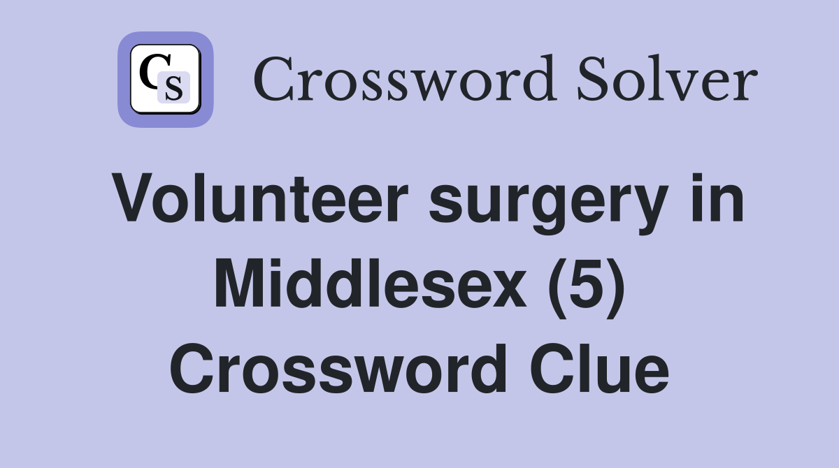 Volunteer surgery in Middlesex (5) Crossword Clue