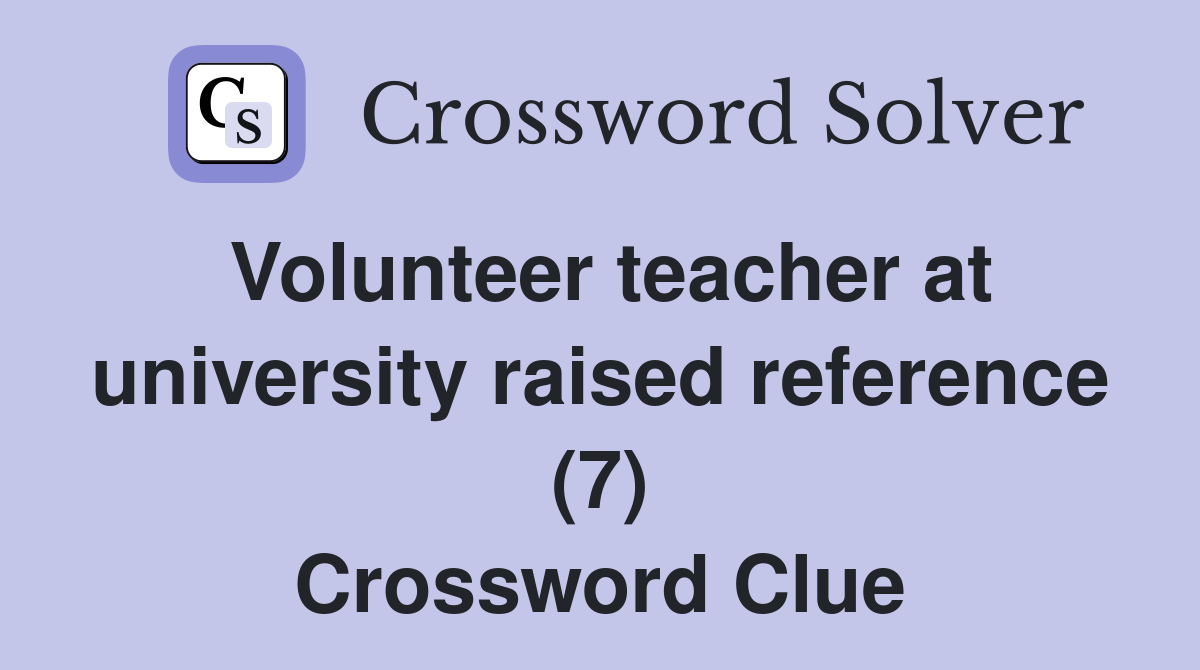 Volunteer teacher at university raised reference (7) Crossword Clue