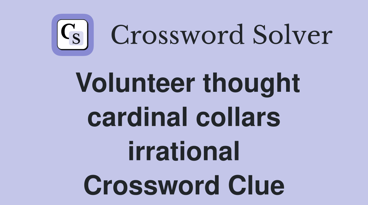 Volunteer thought cardinal collars irrational Crossword Clue