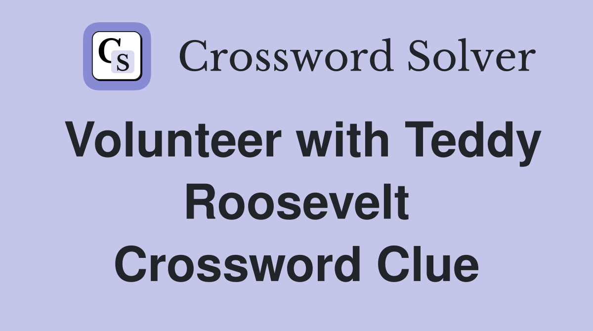 Volunteer with Teddy Roosevelt Crossword Clue