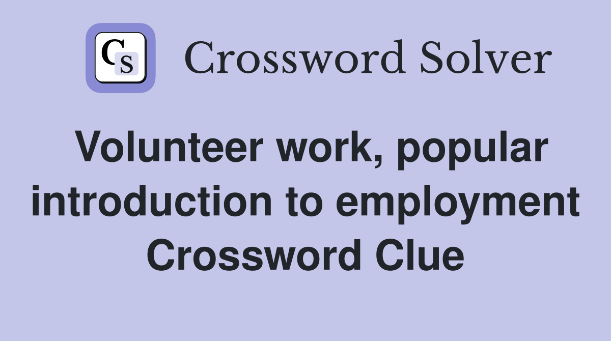 Volunteer work, popular introduction to employment Crossword Clue