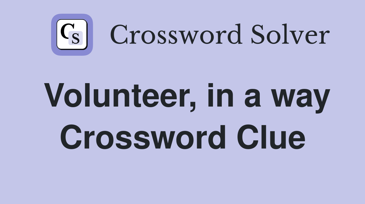 Volunteer, in a way Crossword Clue