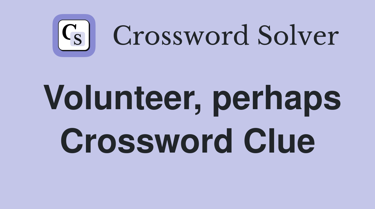Volunteer, perhaps Crossword Clue