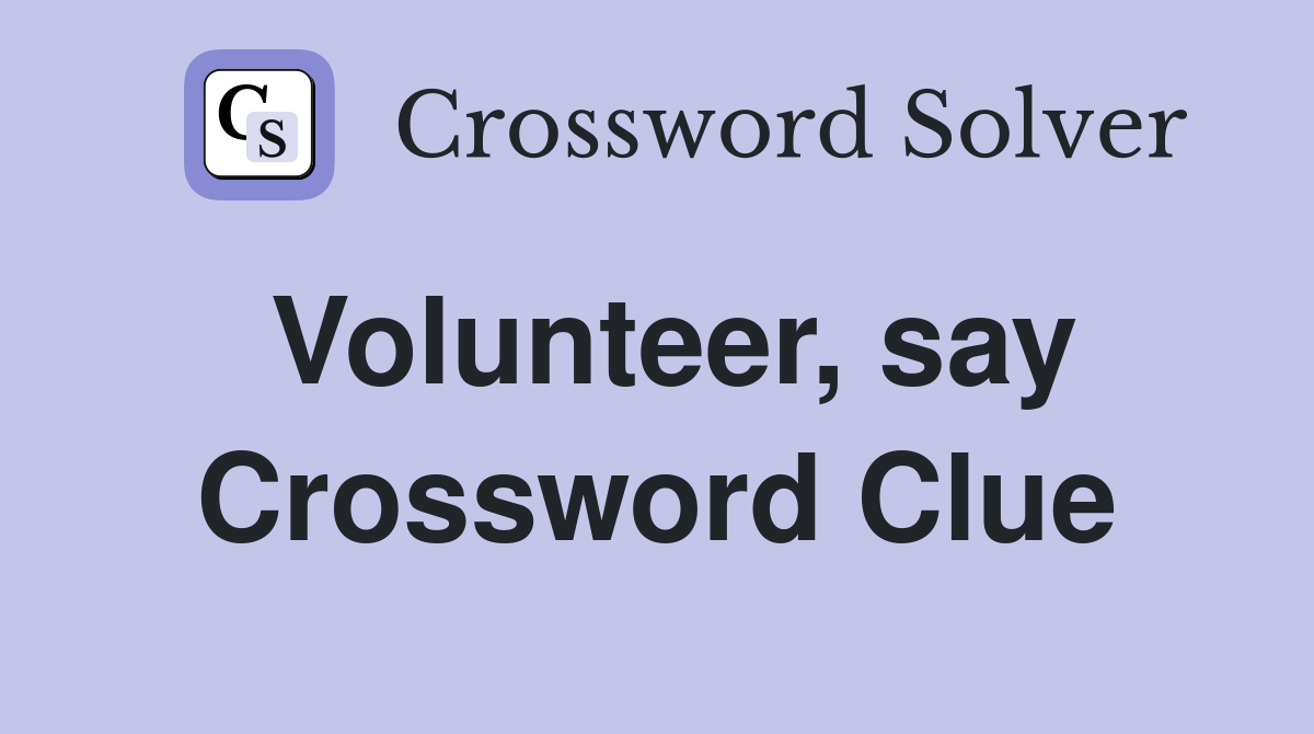 Volunteer, say Crossword Clue