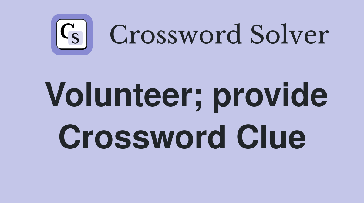 Volunteer; provide Crossword Clue