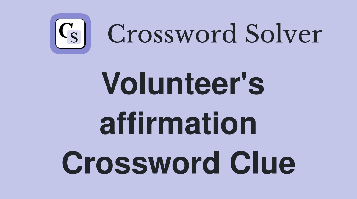 Volunteer's affirmation Crossword Clue