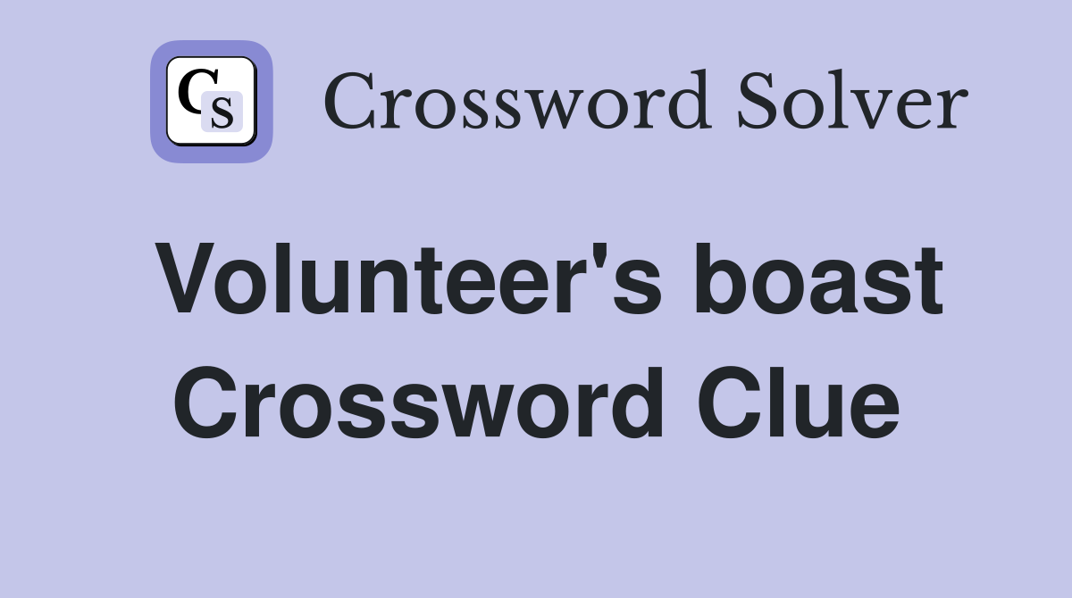 Volunteer's boast Crossword Clue