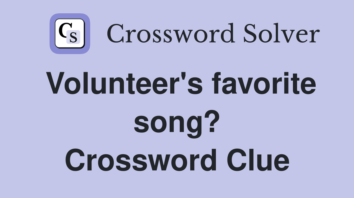 Volunteer's favorite song? Crossword Clue