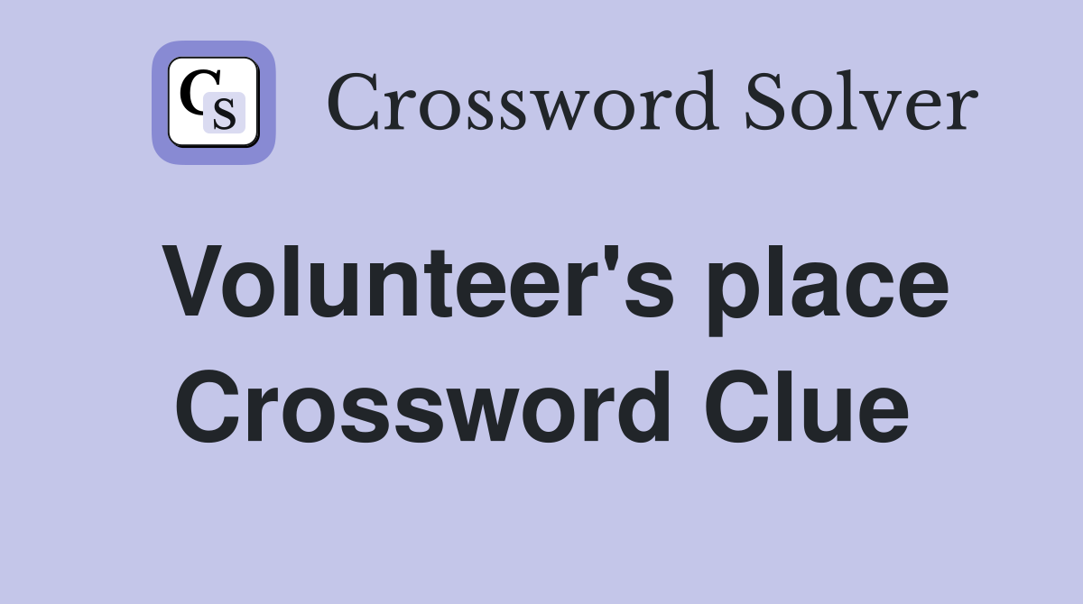 Volunteer's place Crossword Clue