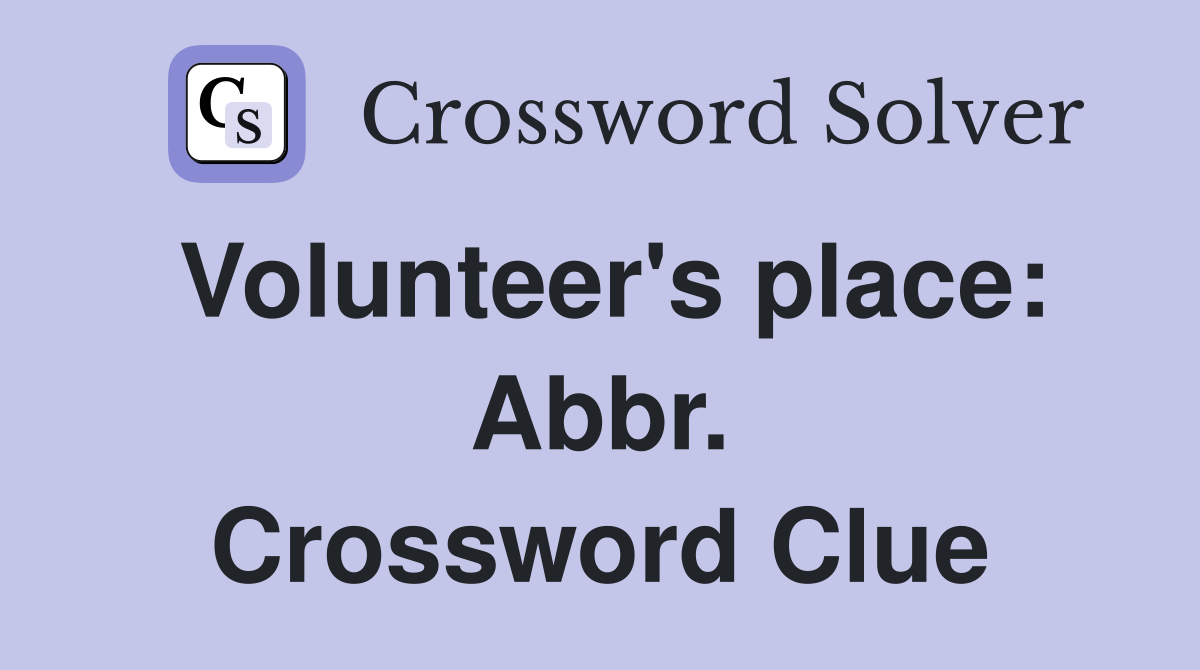 Volunteer's place: Abbr. Crossword Clue