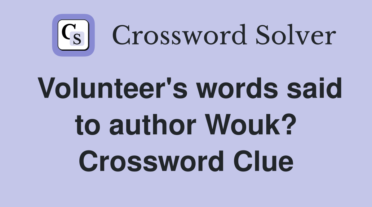 Volunteer's words said to author Wouk? Crossword Clue