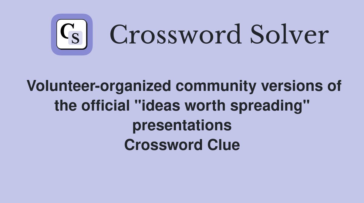 Volunteer-organized community versions of the official "ideas worth spreading" presentations Crossword Clue