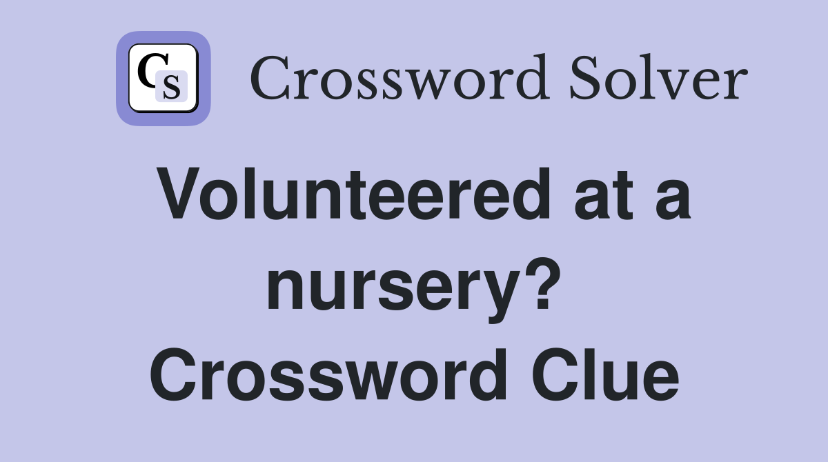 Volunteered at a nursery? Crossword Clue