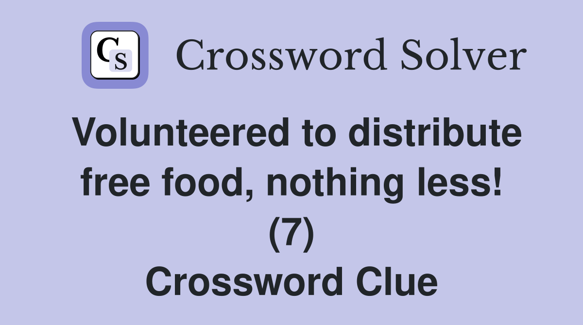 Volunteered to distribute free food, nothing less! (7) Crossword Clue