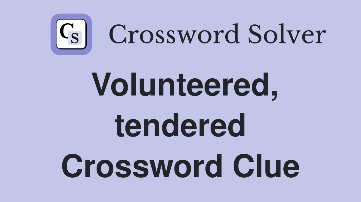 Volunteered, tendered Crossword Clue