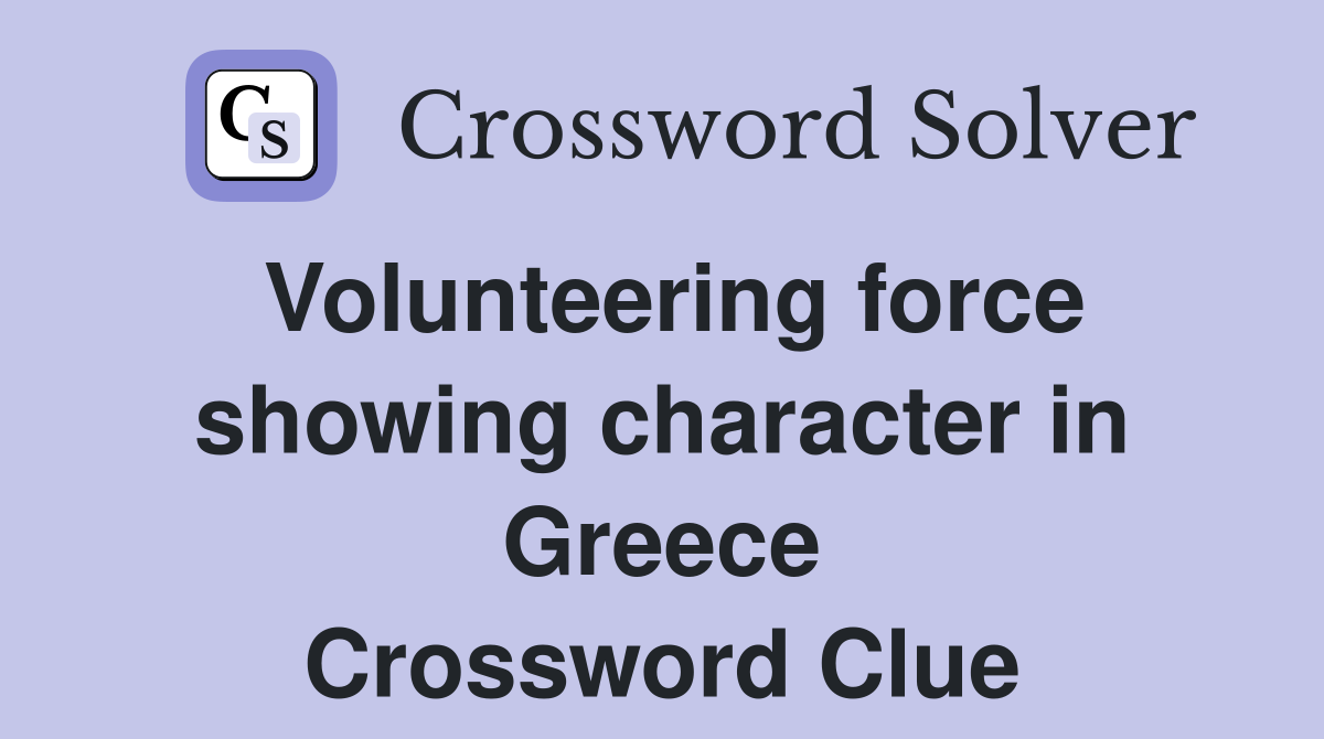 Volunteering force showing character in Greece Crossword Clue