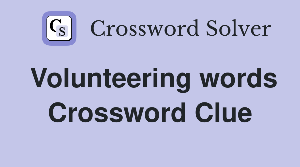 Volunteering words Crossword Clue