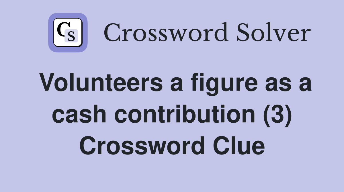 Volunteers a figure as a cash contribution (3) Crossword Clue