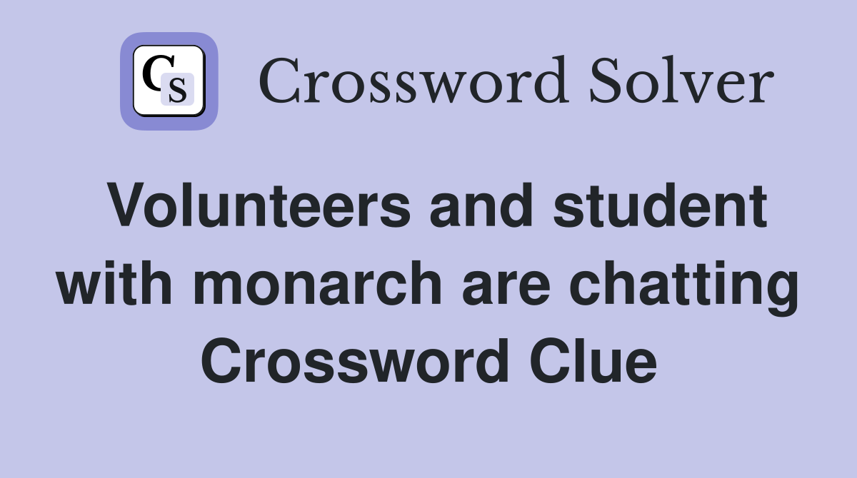 Volunteers and student with monarch are chatting Crossword Clue