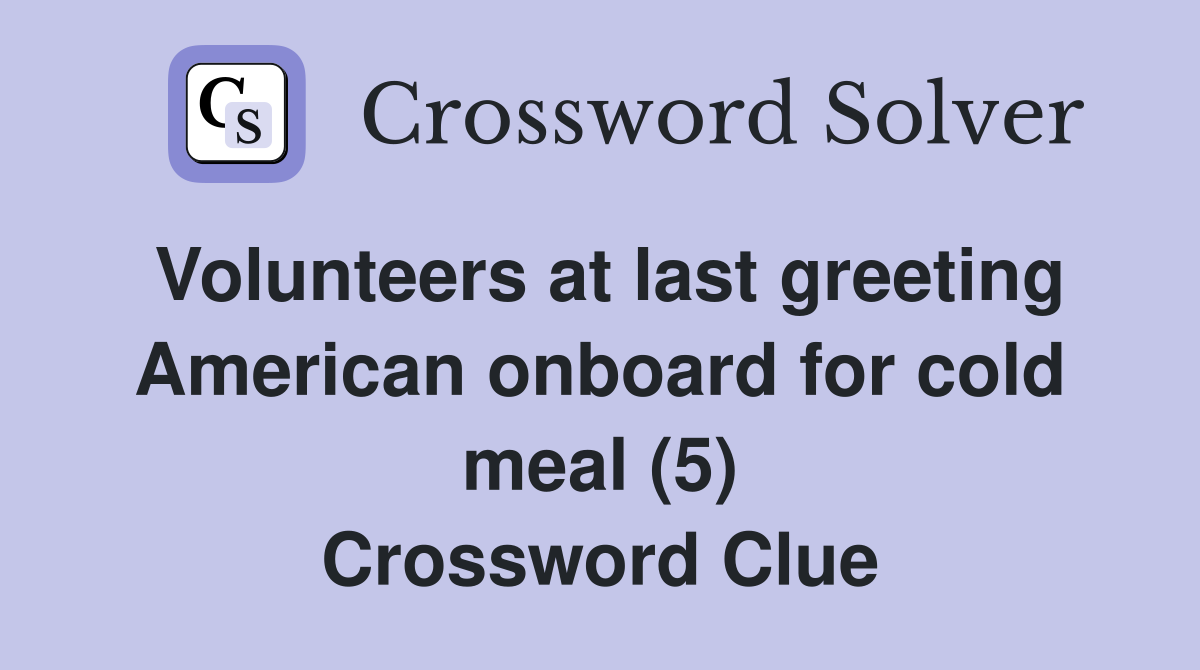 Volunteers at last greeting American onboard for cold meal (5) Crossword Clue