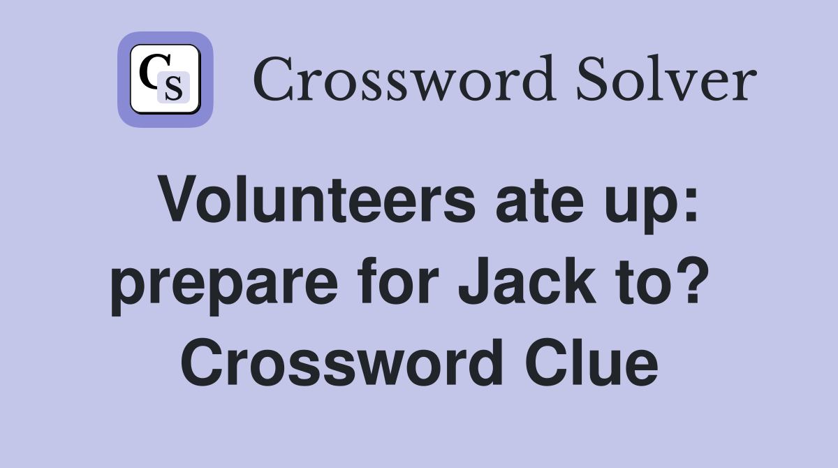 Volunteers ate up: prepare for Jack to?  Crossword Clue
