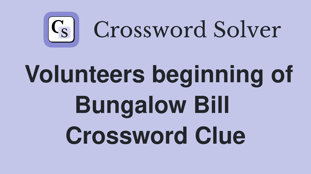Volunteers beginning of Bungalow Bill  Crossword Clue
