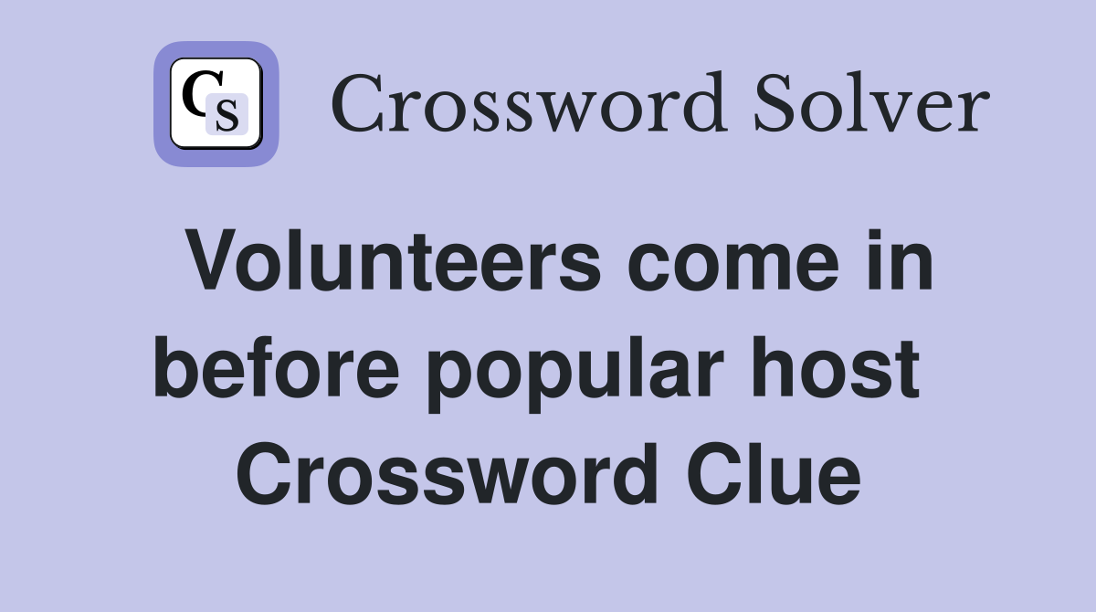Volunteers come in before popular host  Crossword Clue
