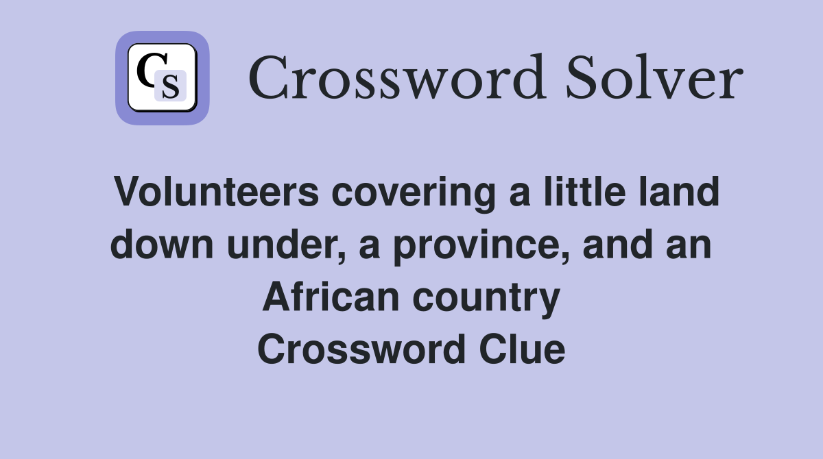Volunteers covering a little land down under, a province, and an African country Crossword Clue